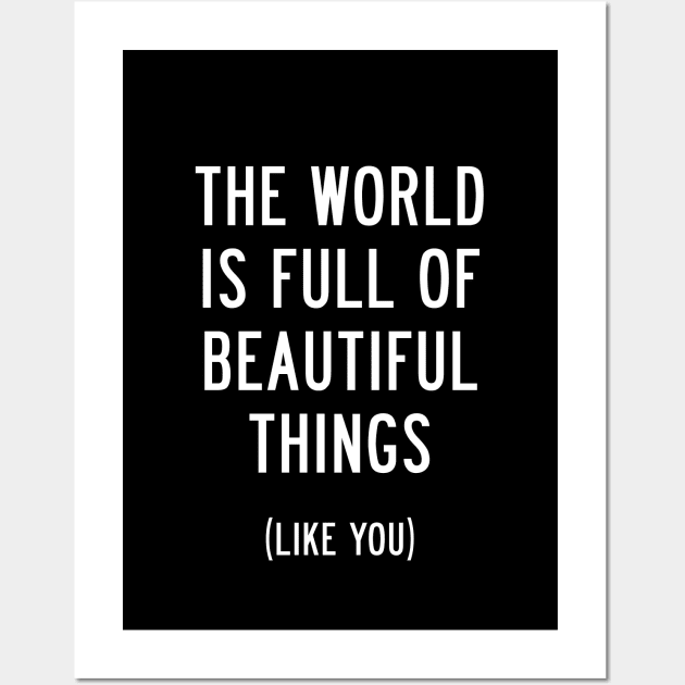 The World is Full of Beautiful Things (Like You) Wall Art by MotivatedType